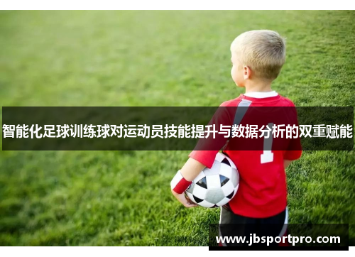 智能化足球训练球对运动员技能提升与数据分析的双重赋能